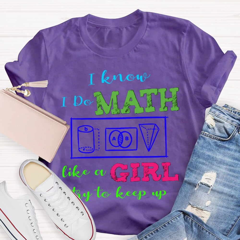 I Know I Do Math Like A Girl Try To Keep Up Math Teacher T-shirt