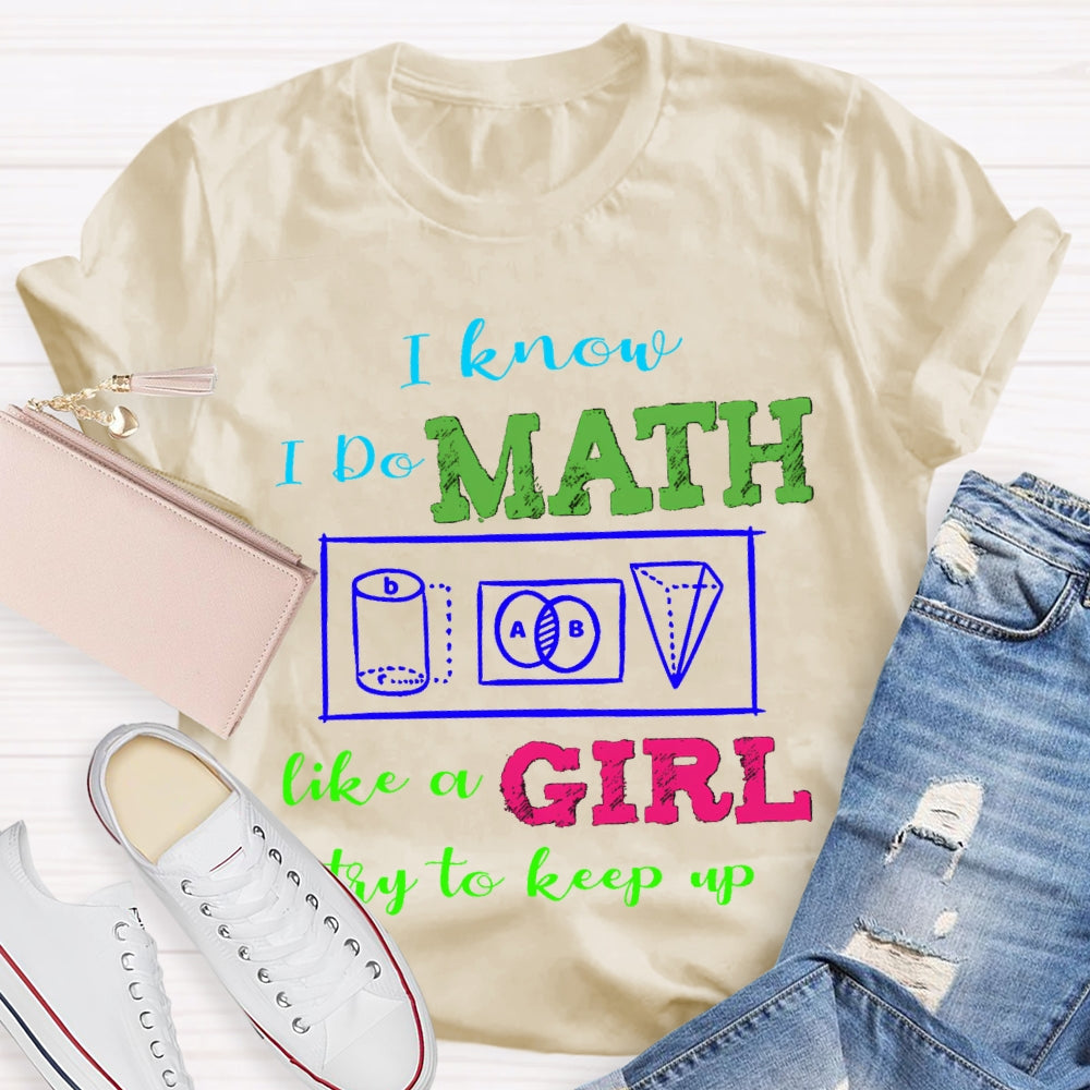 I Know I Do Math Like A Girl Try To Keep Up Math Teacher T-shirt