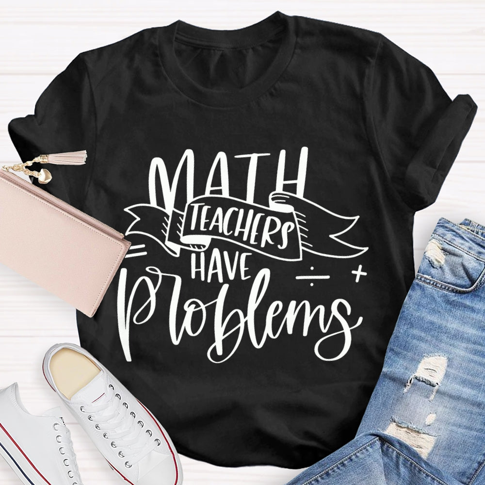 Math Teachers Have Problems Various Fonts T-shirt
