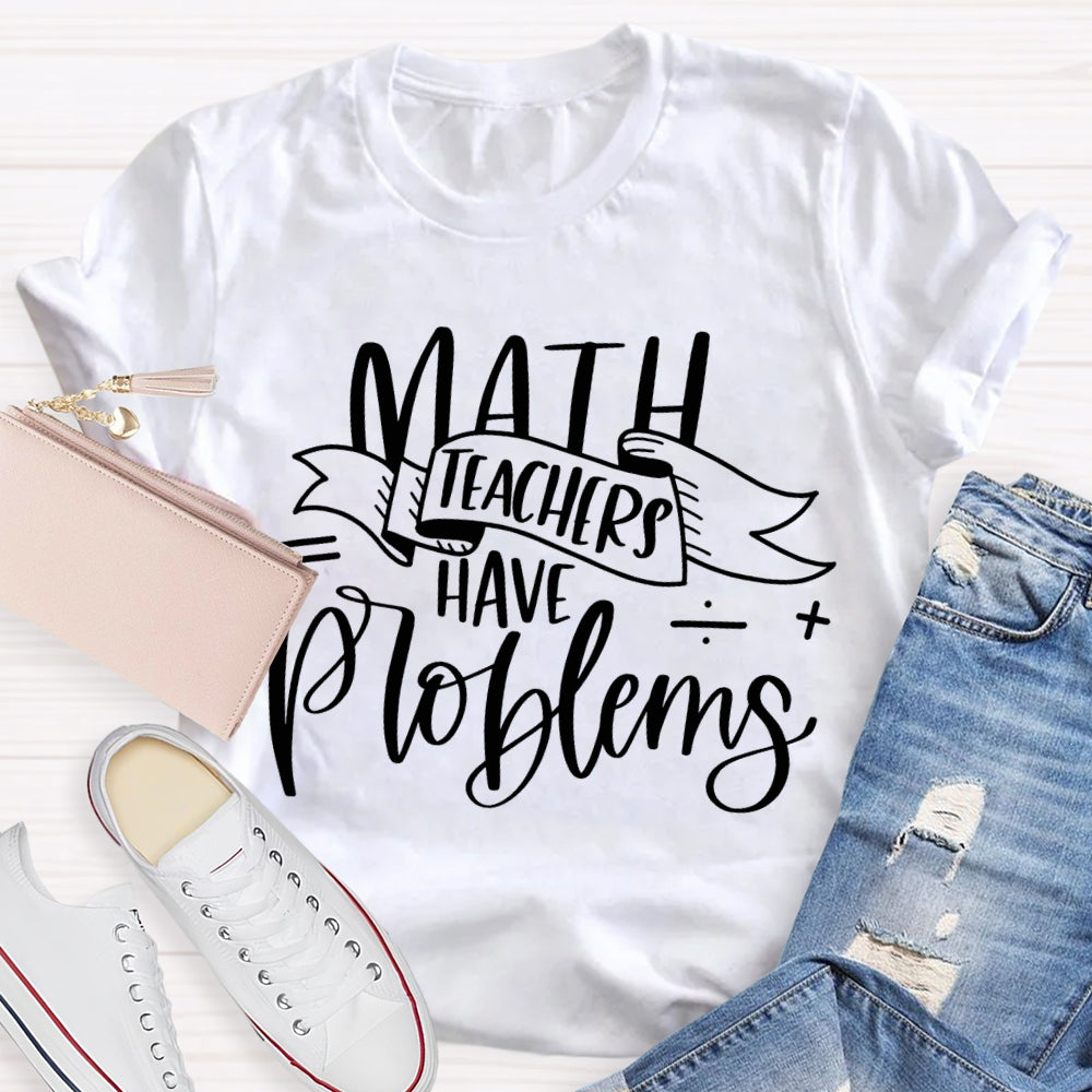 Math Teachers Have Problems Various Fonts T-shirt