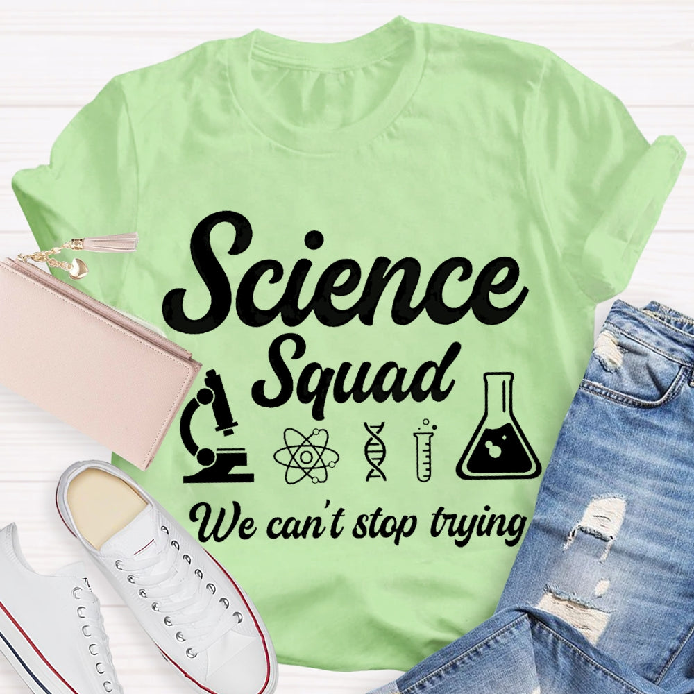 Science Squad We Can'T Stop Trying Science Teacher T-shirt