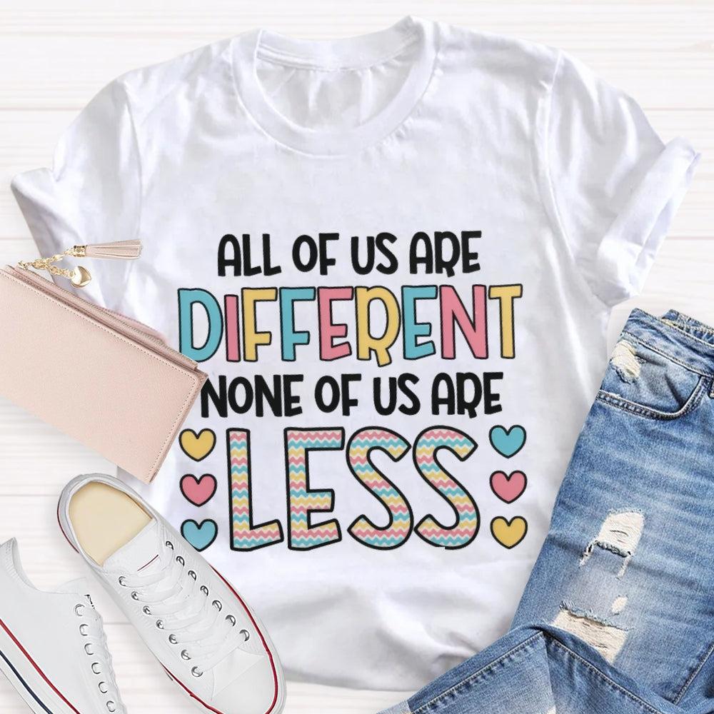 All Of Us Are Different None Of Us Are Less T-Shirt