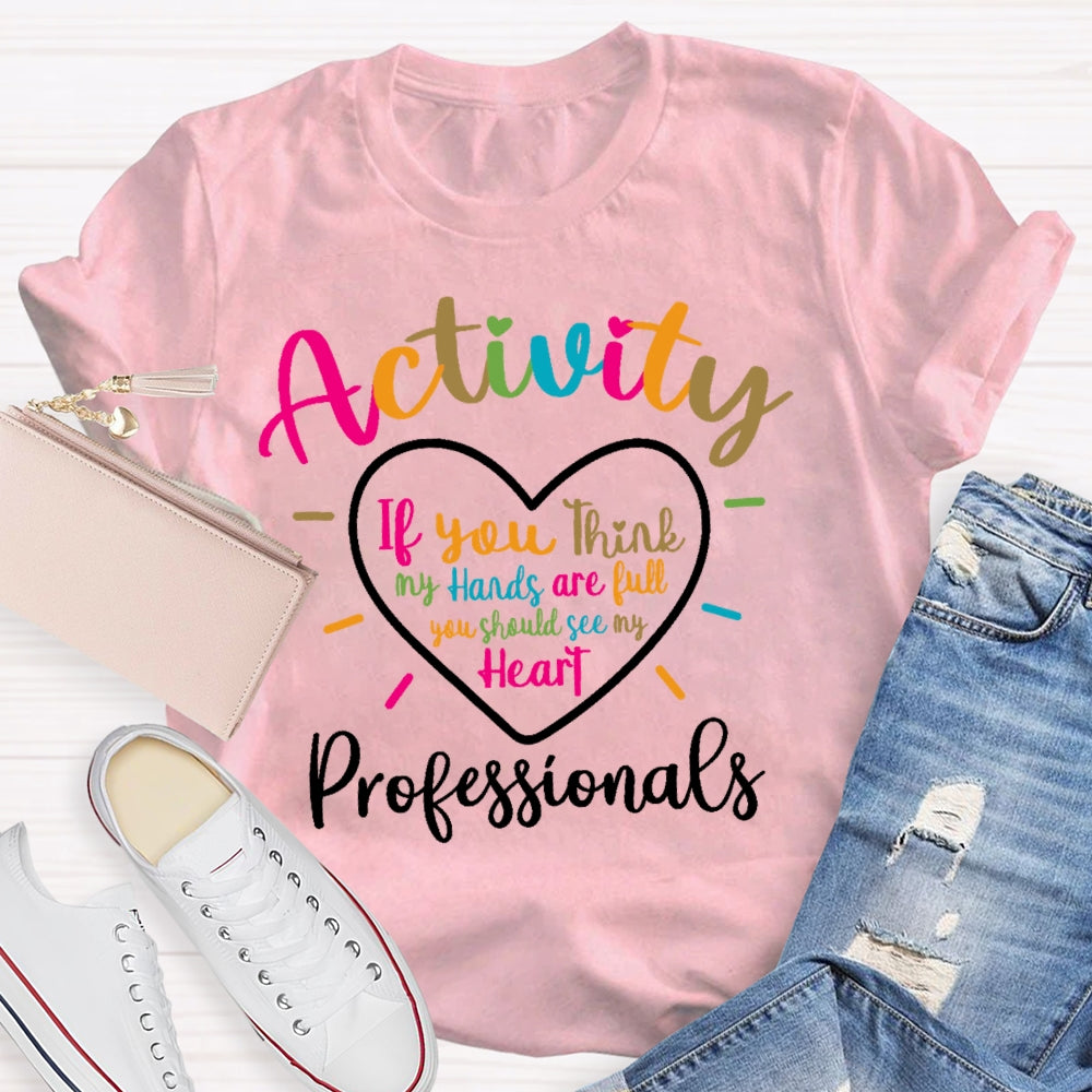 Activity Professionals If You Think My Hands Are Full T-shirt