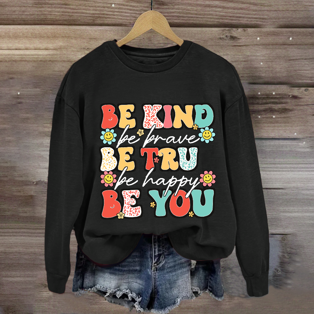 Be Kind Be Brave Be True Be Happy Be You Sweatshirt