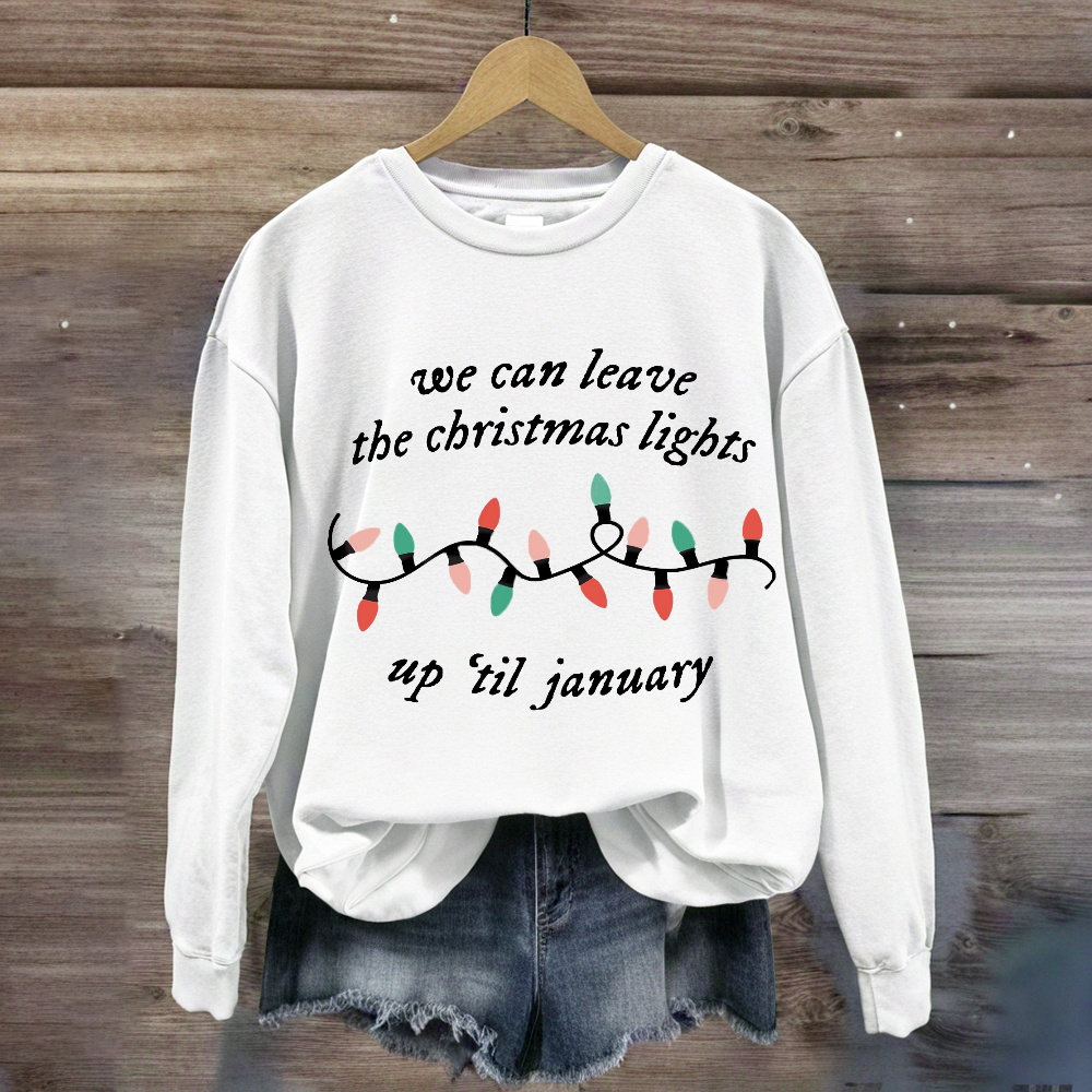 We Can Leave The Christmas Lights Up 'Til January Sweatshirt