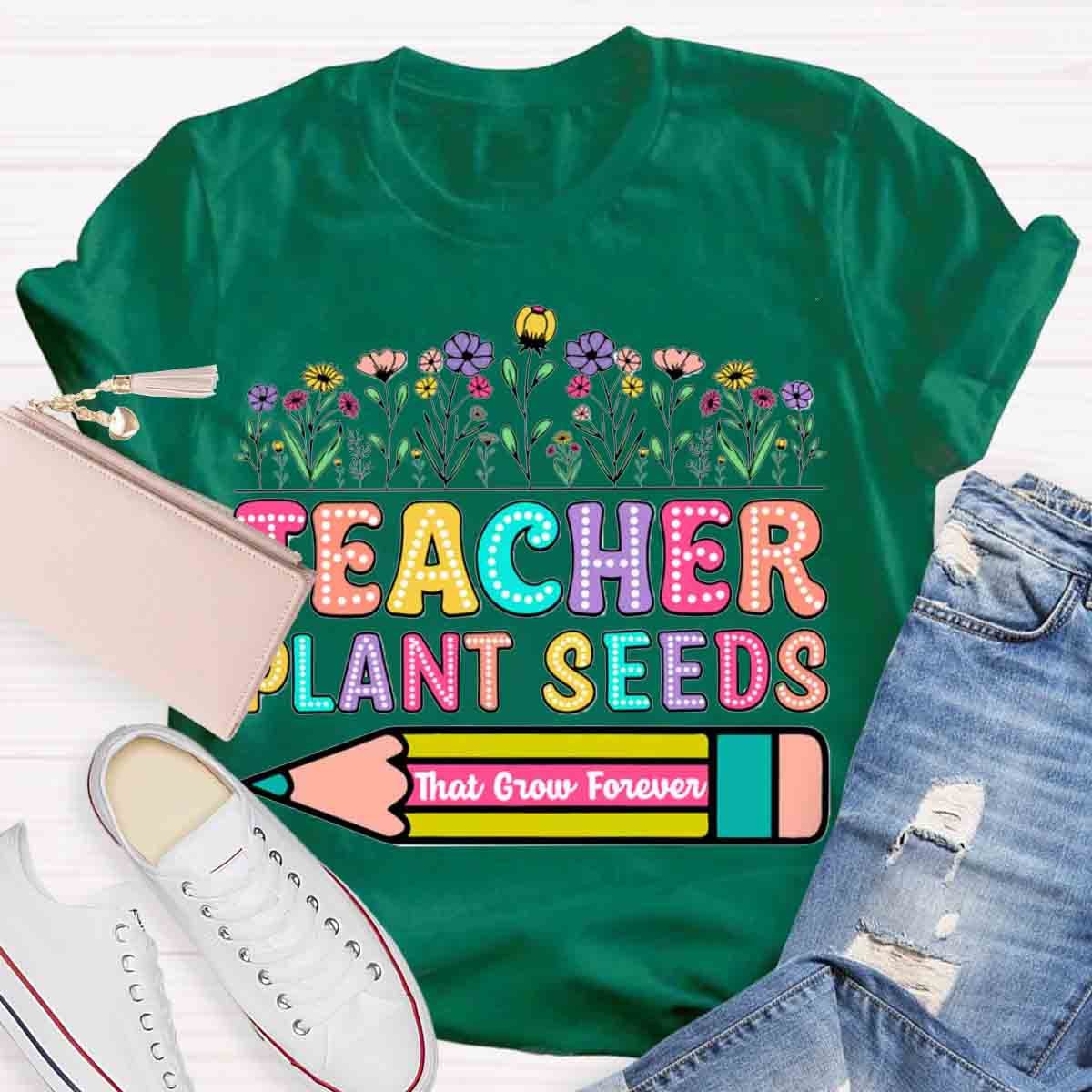 Teacher Plant Seeds That Grow Forever T-Shirt