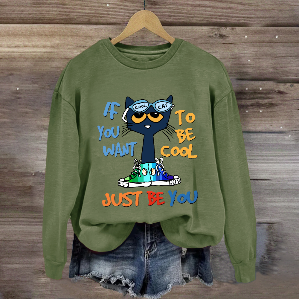 If You Want To Be Cool Just Be You Sweatshirt