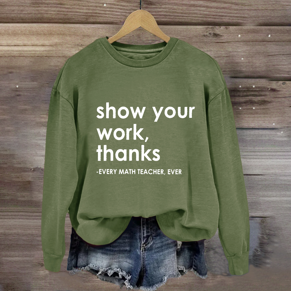 Show Your Work, Thanks Every Math Teacher Sweatshirt