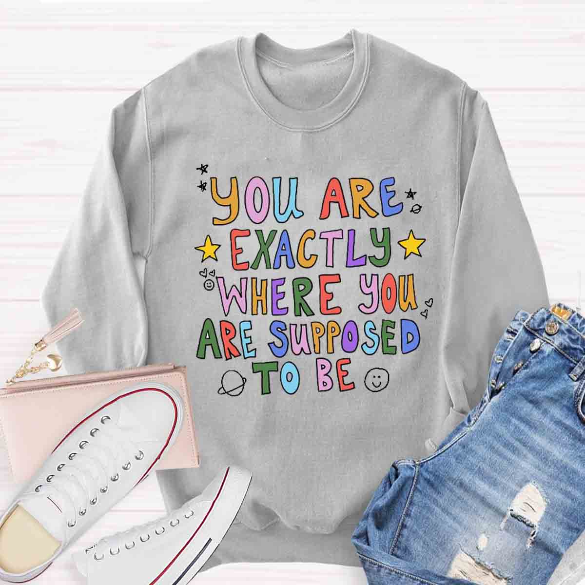 You Are Exactly Where You Are Supposed To Be Sweatshirt