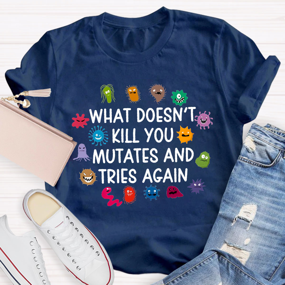 What Doesn't Kill You Mutates And Tries Again Science T-Shirt