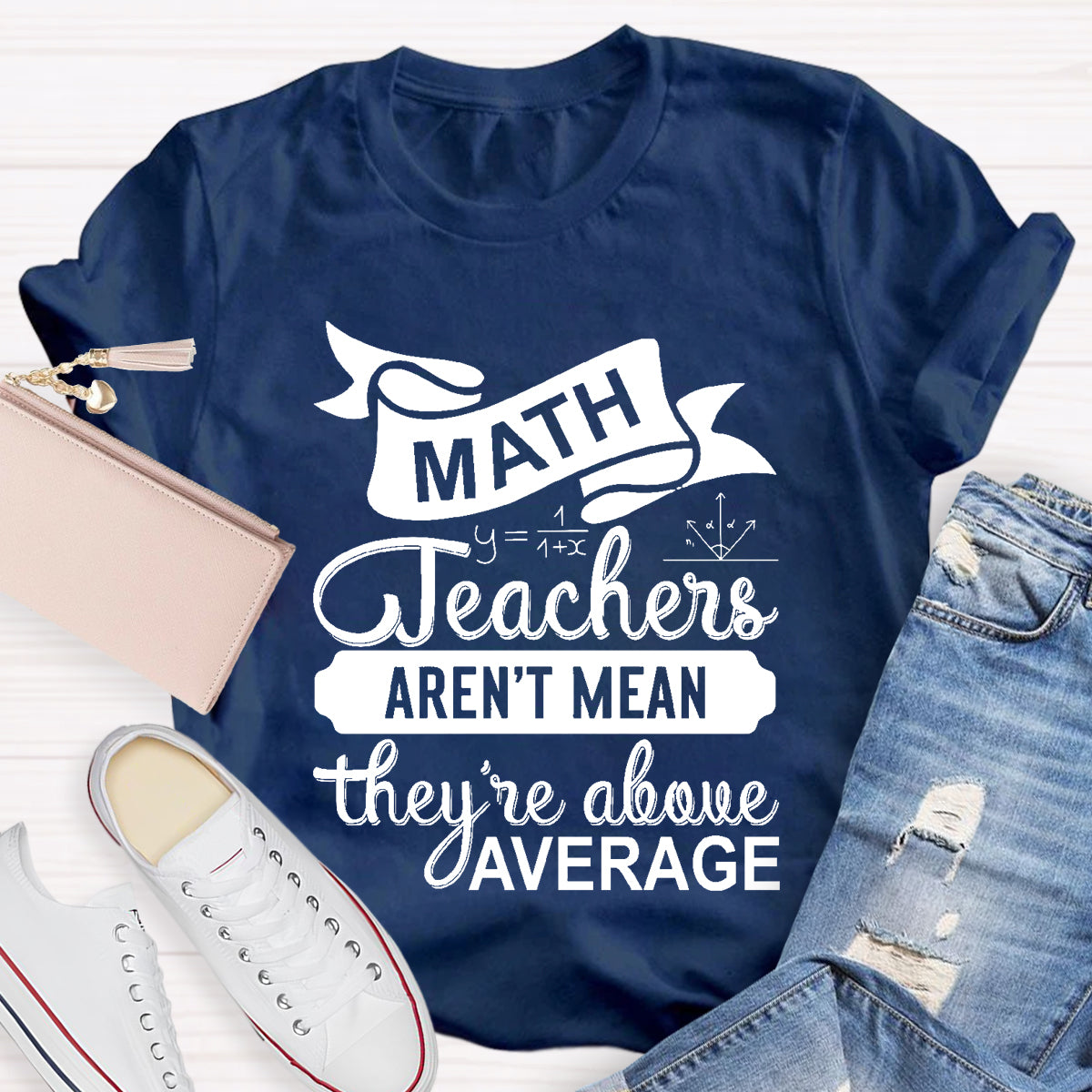 Math Teachers Aren't Mean They're Above Average T-Shirt