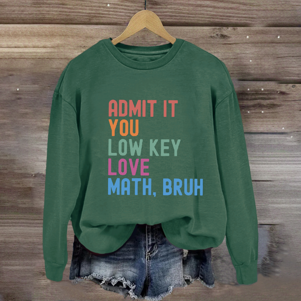 Admit It You Low Key Love Math,Bruh Sweatshirt