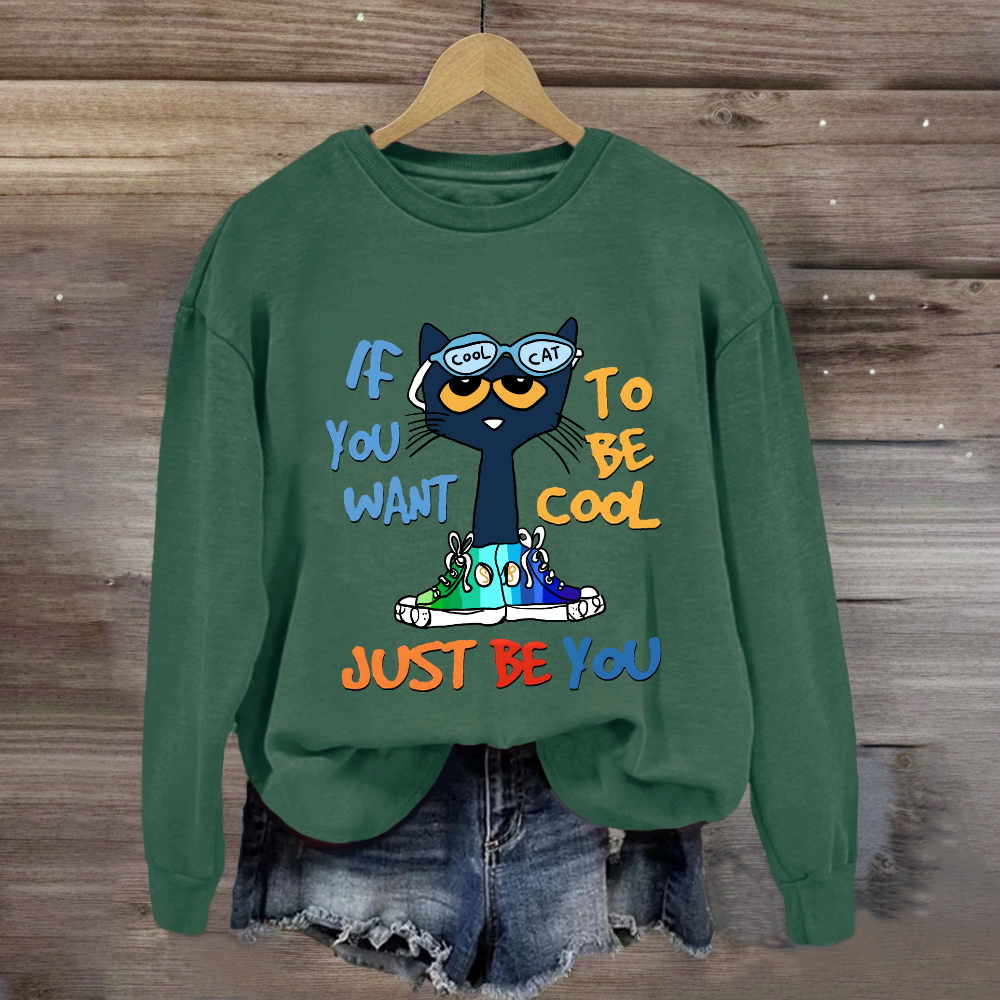 If You Want To Be Cool Just Be You Sweatshirt