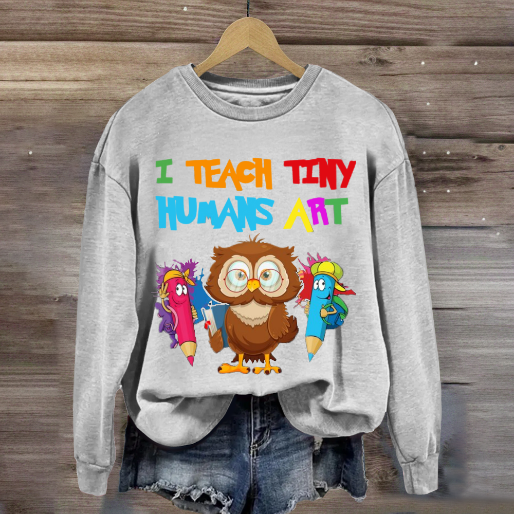 I Teach Tiny Humans Art Teacher Sweatshirt