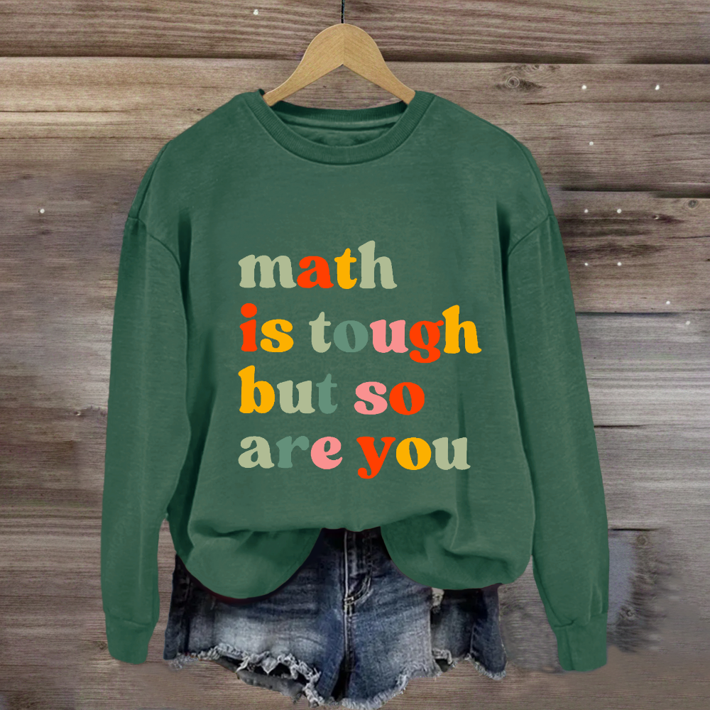 Math Is Tough But So Are You Sweatshirt