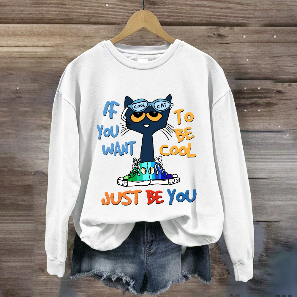 If You Want To Be Cool Just Be You Sweatshirt