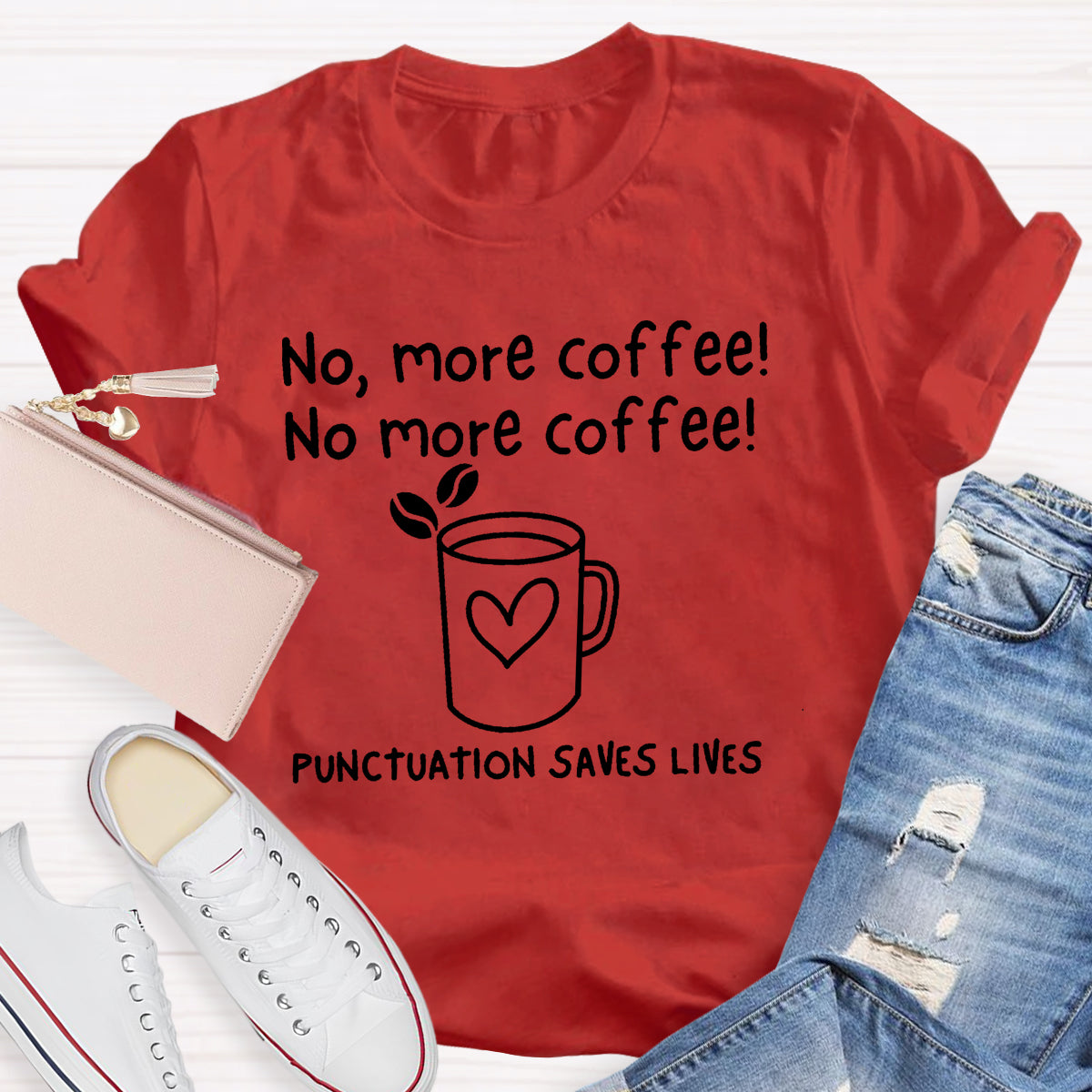 No, More Coffee No More Coffee Punctuation Saves Lives T-Shirt