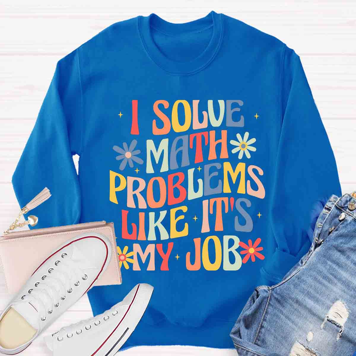 I Solve Math Problems Like It's My Job Sweatshirt