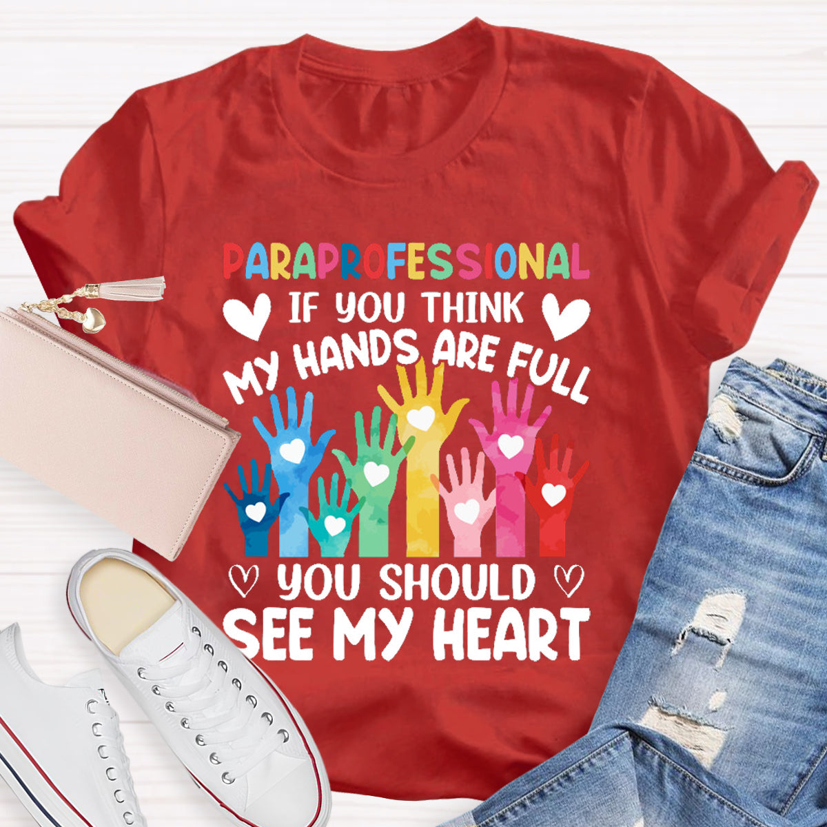 If You Think My Hands Are Full You Should See My Heart Paraprofessional Teacher T-Shirt