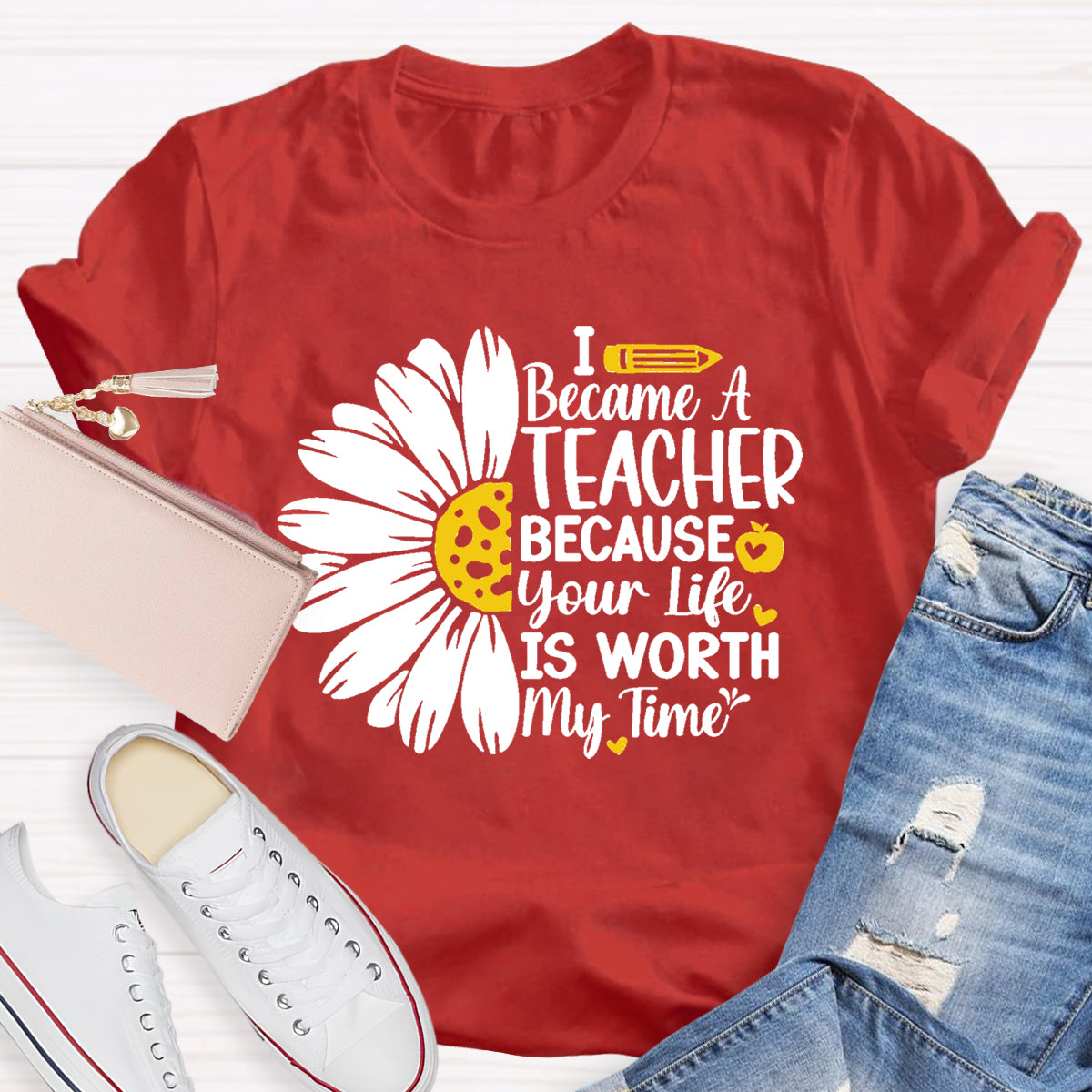 I Became A Teacher Because Your Life Is Worth My Time T-Shirt