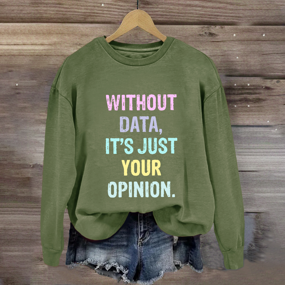 Without Data It's Just An Opinion Sweatshirt