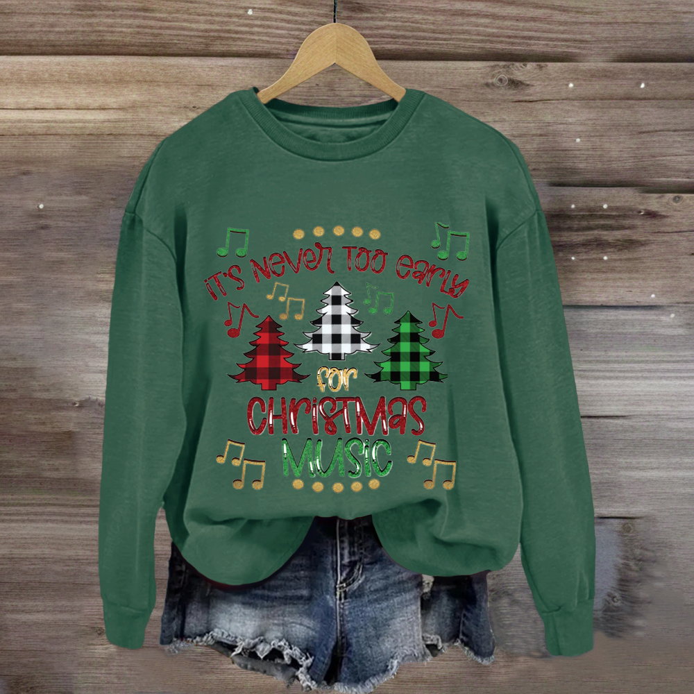 It's Never Too Early For Christmas Music Sweatshirt