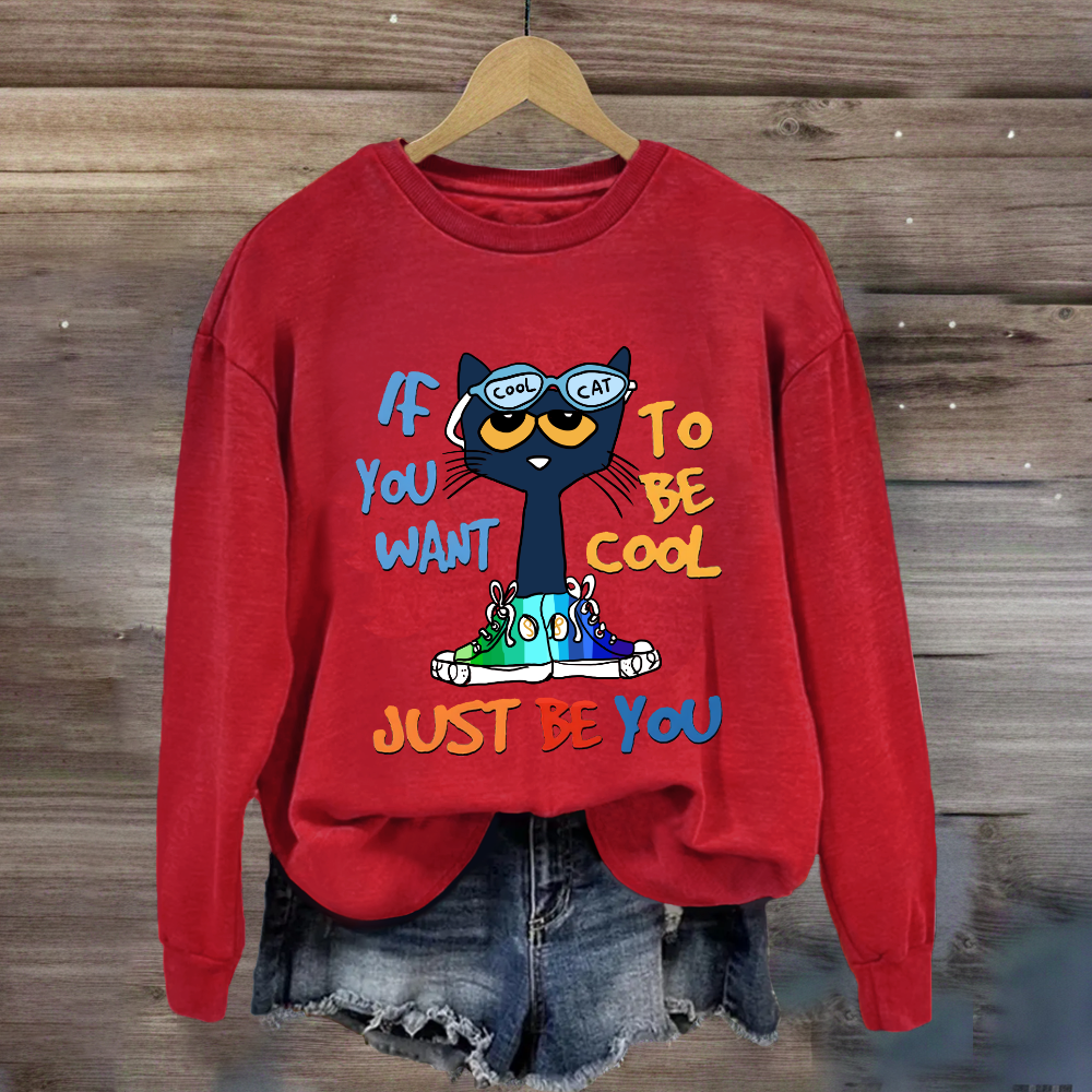 If You Want To Be Cool Just Be You Sweatshirt