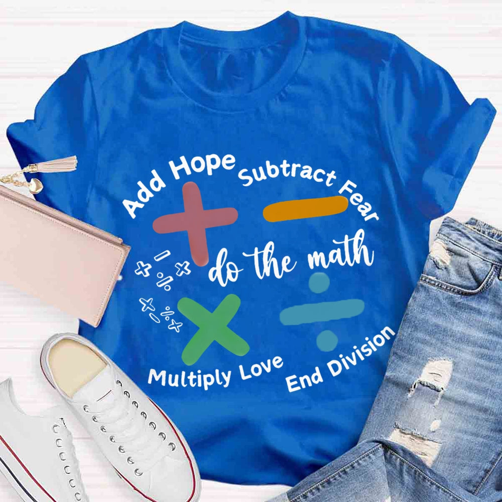 Add Hope Subtract Fear Multiply Love End Division Teacher T-Shirt