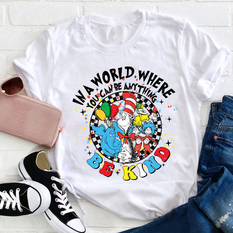 In A World Where You Can Be Anything Be Kind Teacher T-Shirt