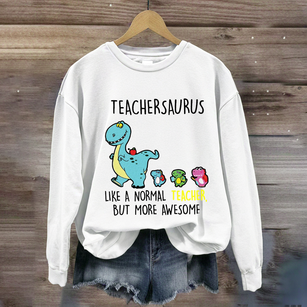 Teachersaurus Like A Normal Teacher But More Awesome Sweatshirt