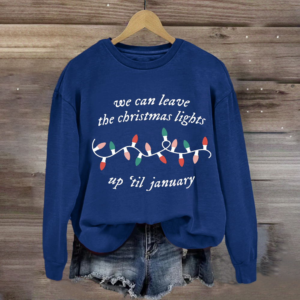 We Can Leave The Christmas Lights Up 'Til January Sweatshirt