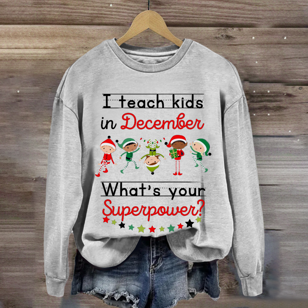 I Teach Kids in December What's Your Superpower Christmas  Sweatshirt