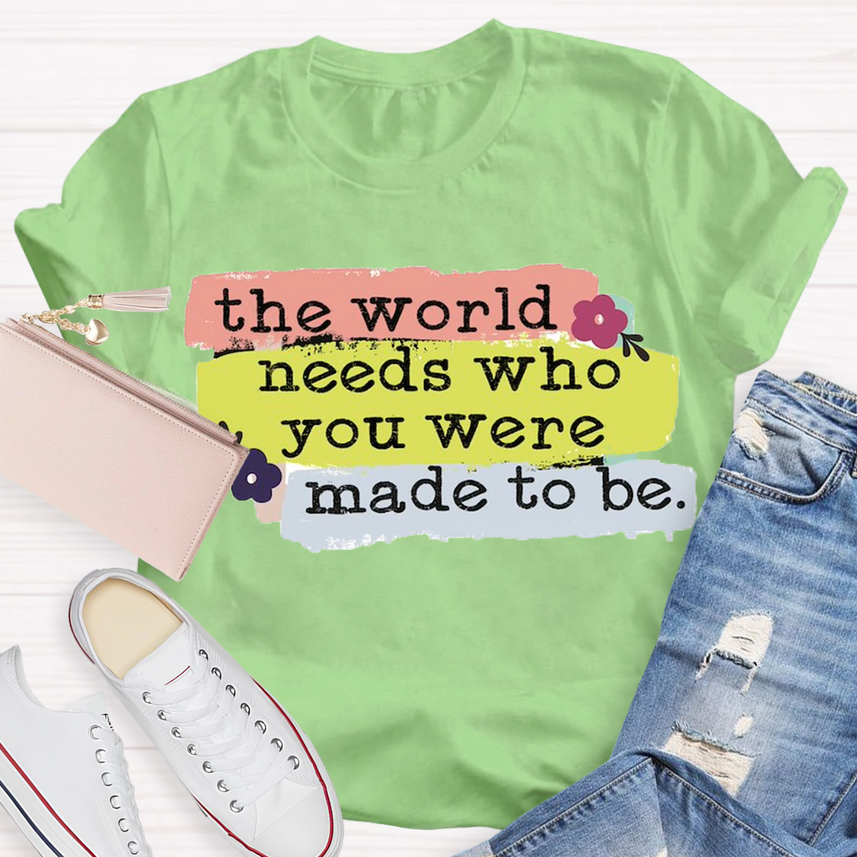 The World Needs Who You Were Made To Be T-shirt