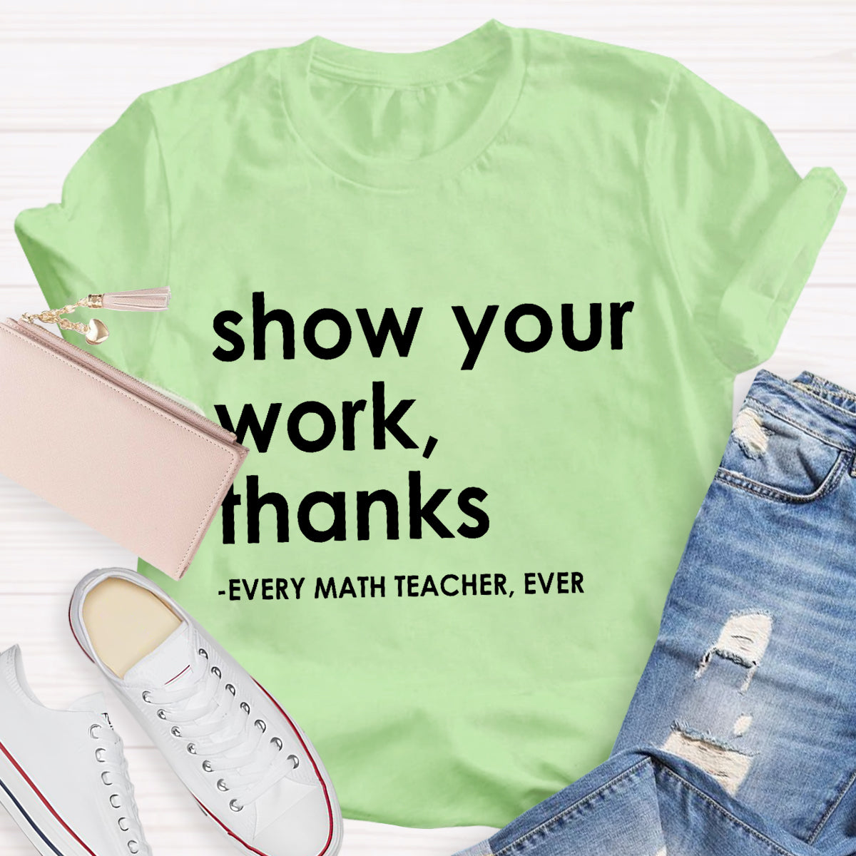 Show Your Work, Thanks Every Math Teacher Ever T-Shirt