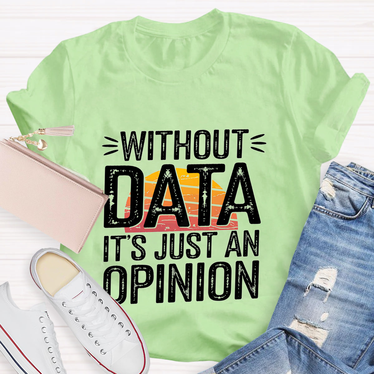 Without Data It's Just An Opinio Teacher T-Shirt