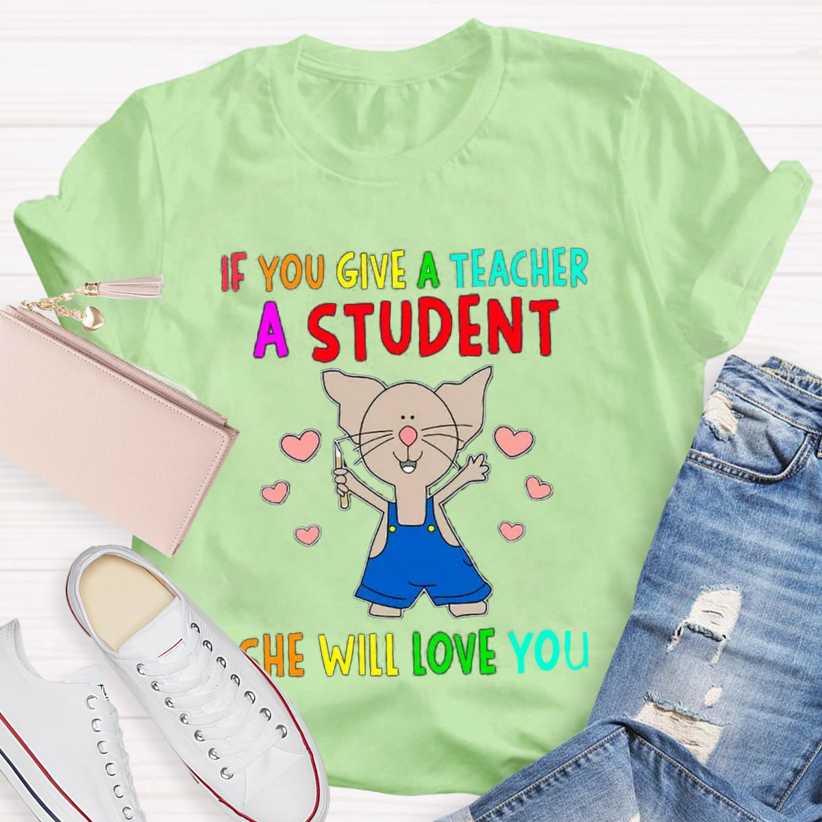 If You Give A Teacher A Student She Will Love You Teacher T-Shirt