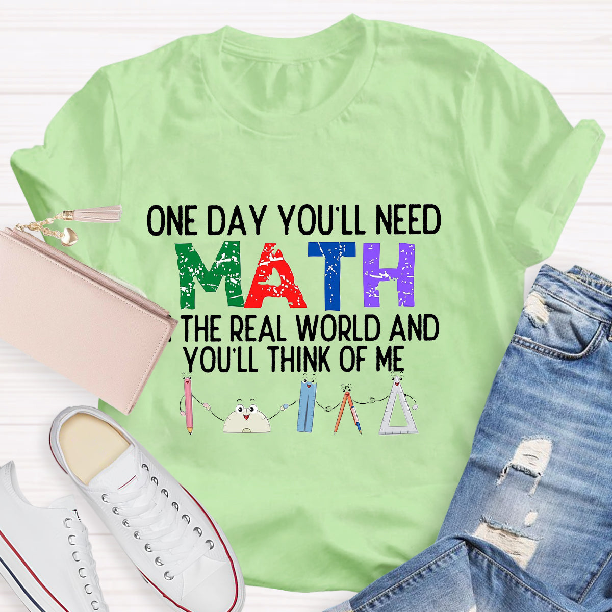 One Day You'll Need Math In The Real World And You'll Think Of Me Funny Math Teacher T-Shirt