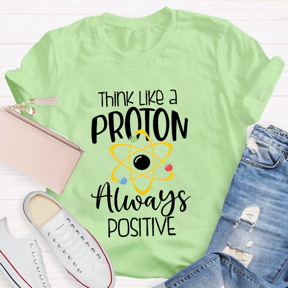 Think Like A Proton Always Positive Teacher T-Shirt