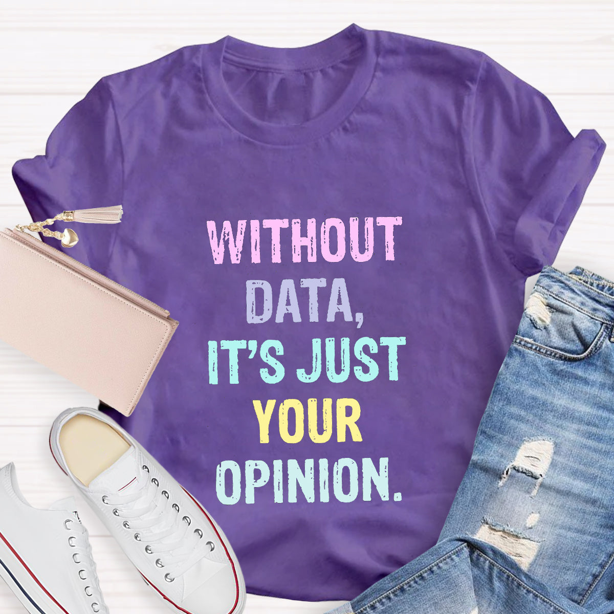 Without Data It's Just An Opinion T-Shirt