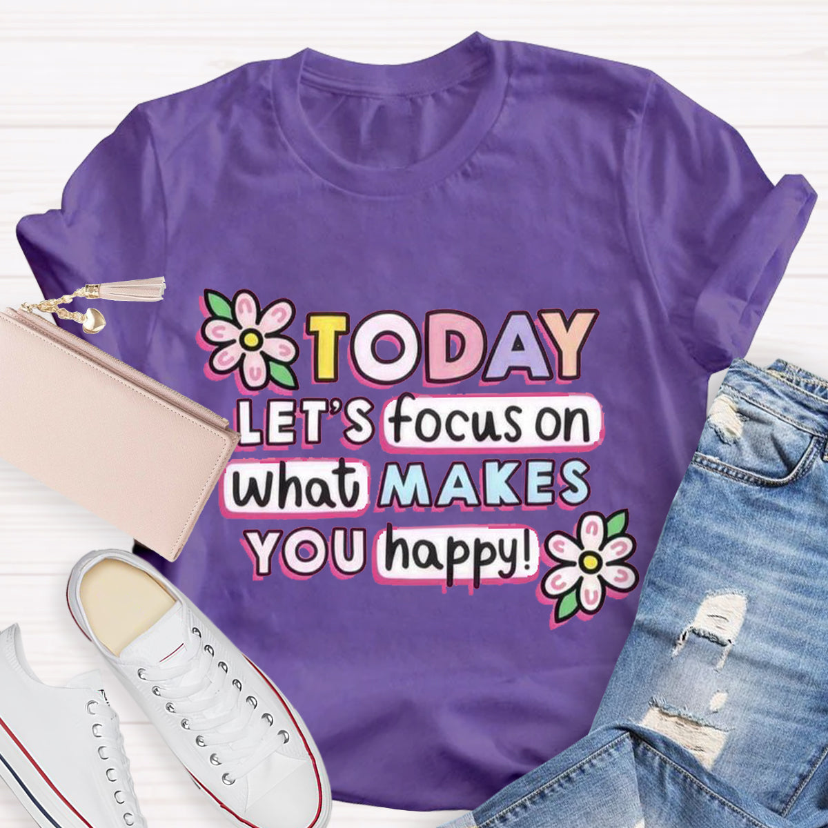 Today Let'S Focus On What Makes You Happy T-Shirt