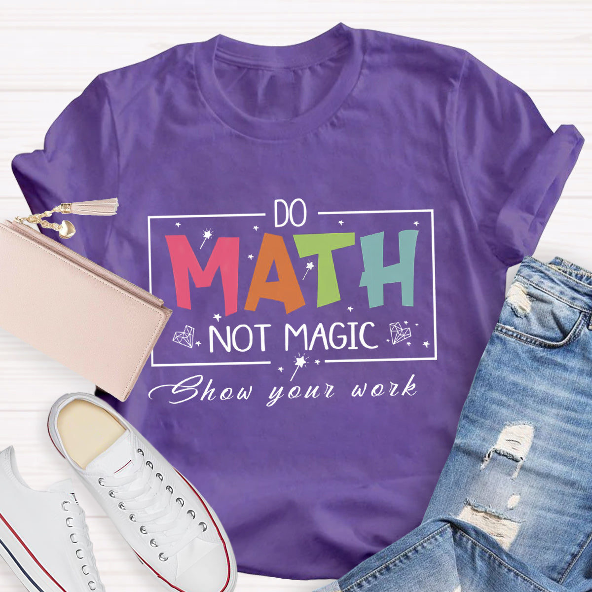 Do Math Not Magic Show Your Work Teacher T-Shirt