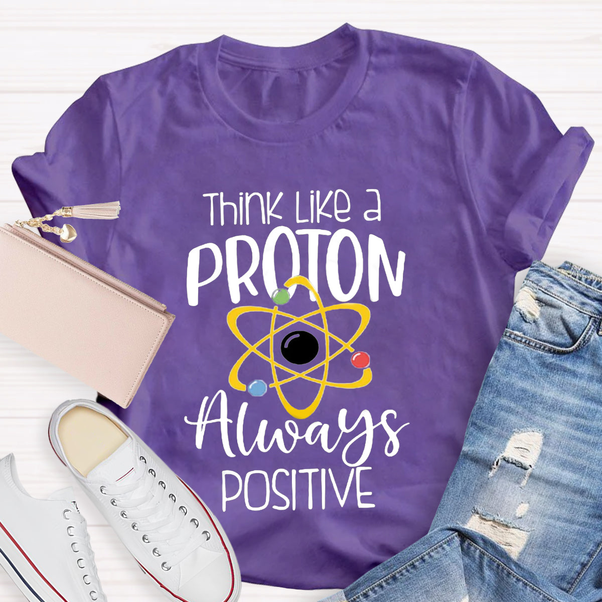 Think Like A Proton Always Positive Teacher T-Shirt