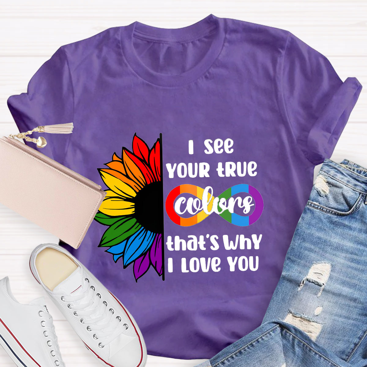 I See Your True Colors That's Why I Love You T-Shirt