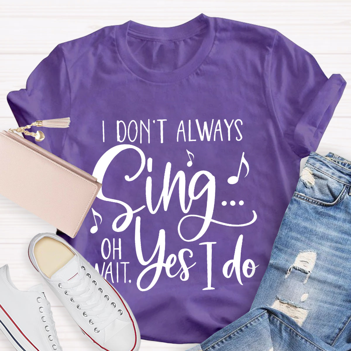 I Don't Always Sing On Wait Yes I Do T-Shirt