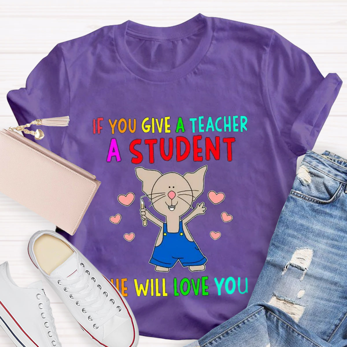 If You Give A Teacher A Student She Will Love You Teacher T-Shirt