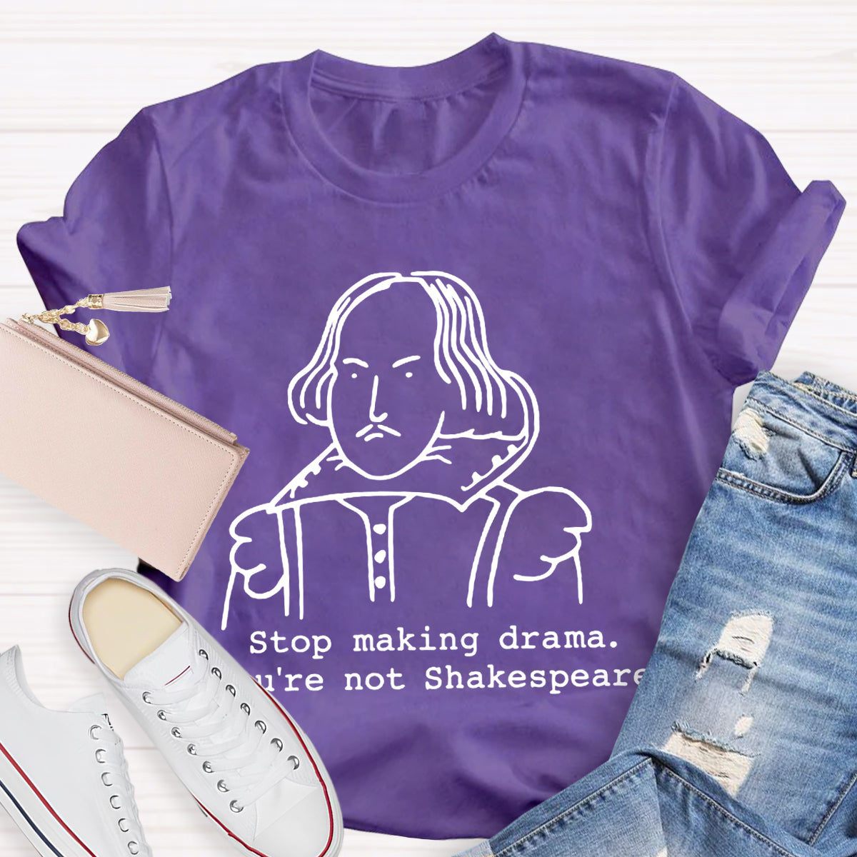 Stop Making Drama You're Not Shakespeare T-Shirt