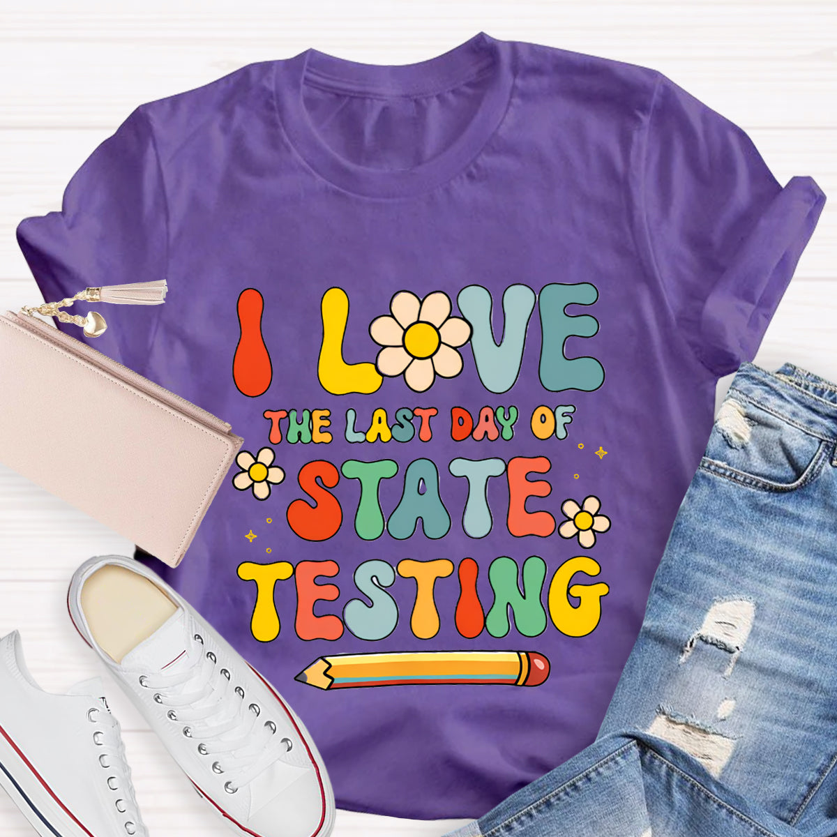 I Love The Last Day Of State Testing Teacher T-Shirt