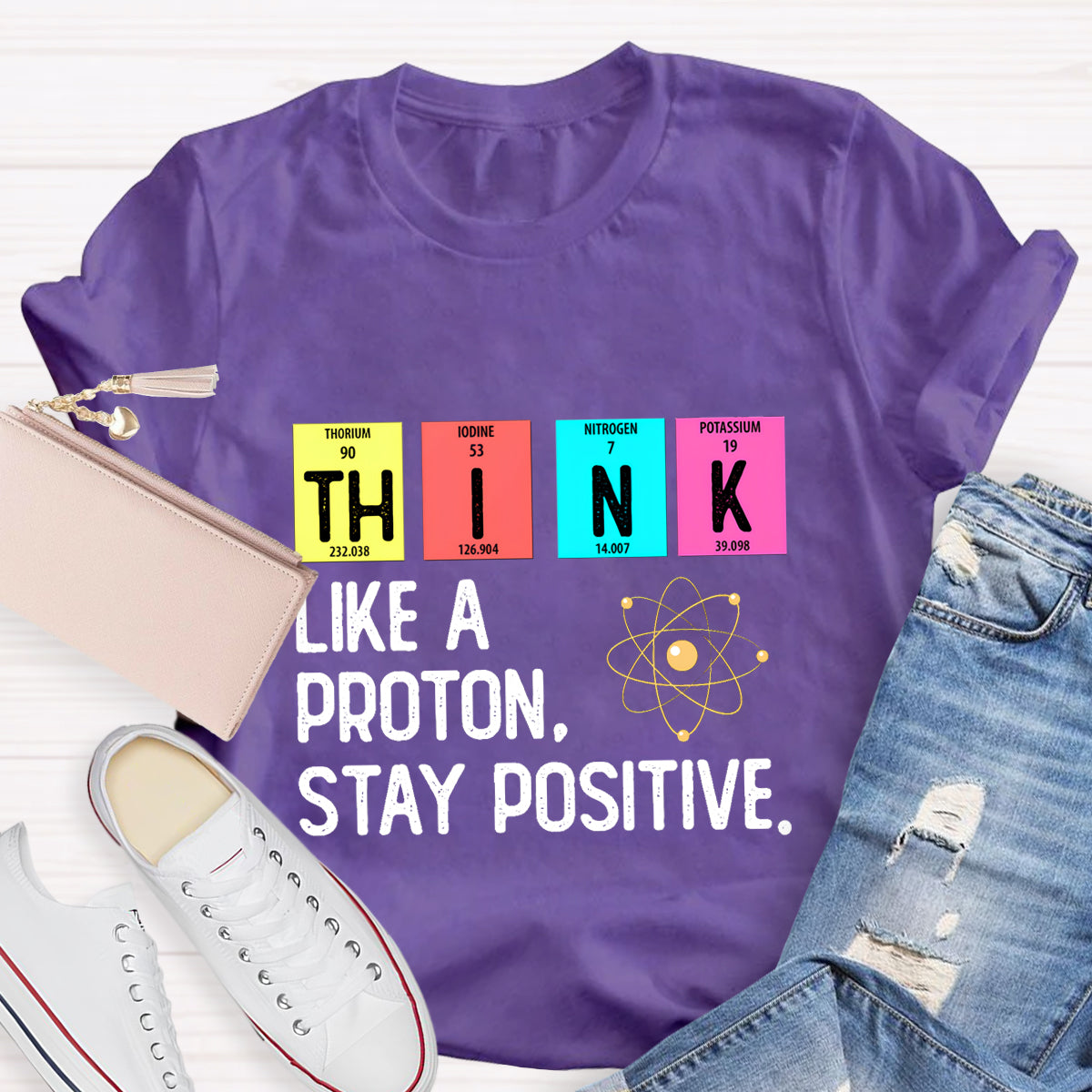 Think Like A Proton Stay Positive Science Teacher T-Shirt