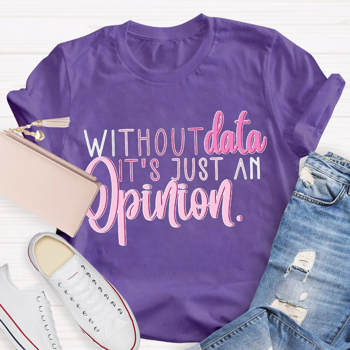 Without Data It's Just An Opinion Teacher T-Shirt