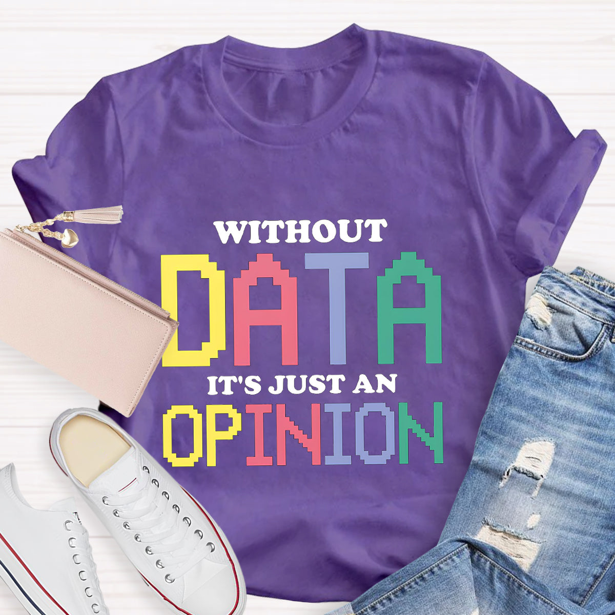 Without Data It's Just An Opinion T-Shirt